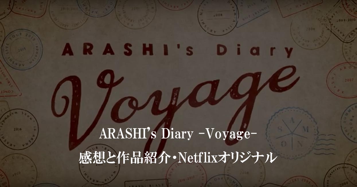 嵐ドキュメンタリー「ARASHI’s Diary -Voyage-」感想と口コミ・Netflix